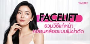 Facelift ยกกระชับหน้า คืออะไร? รวมวิธีแก้หน้าหย่อนคล้อยแบบไม่ผ่าตัด